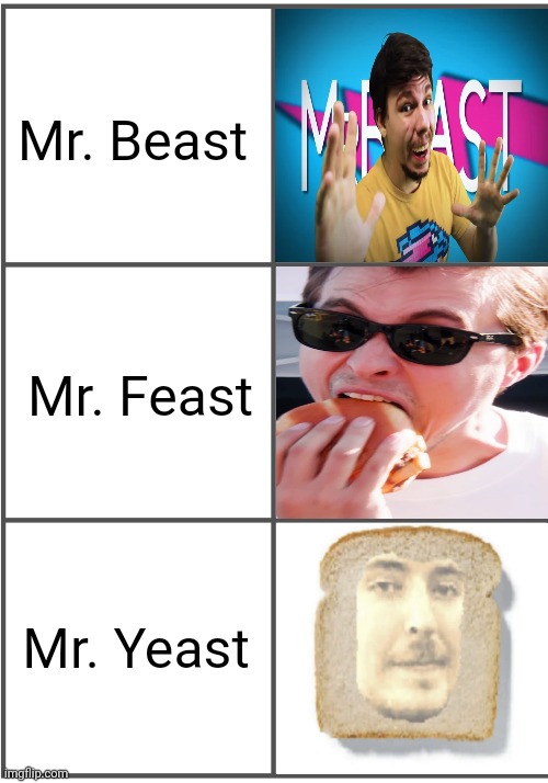 Mr. Beast, Mr. Feast, and Mr. Yeast | Mr. Beast; Mr. Feast; Mr. Yeast | image tagged in blank comic panel 2x3,mr beast,mr feast,mr yeast,memes,meme | made w/ Imgflip meme maker