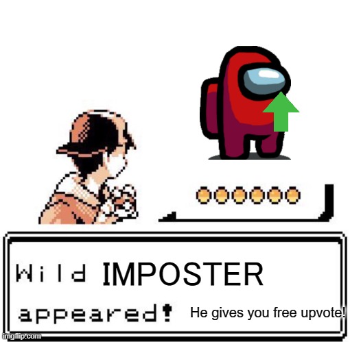 Imposter Upvote! | IMPOSTER; He gives you free upvote! | image tagged in blank wild pokemon appears | made w/ Imgflip meme maker