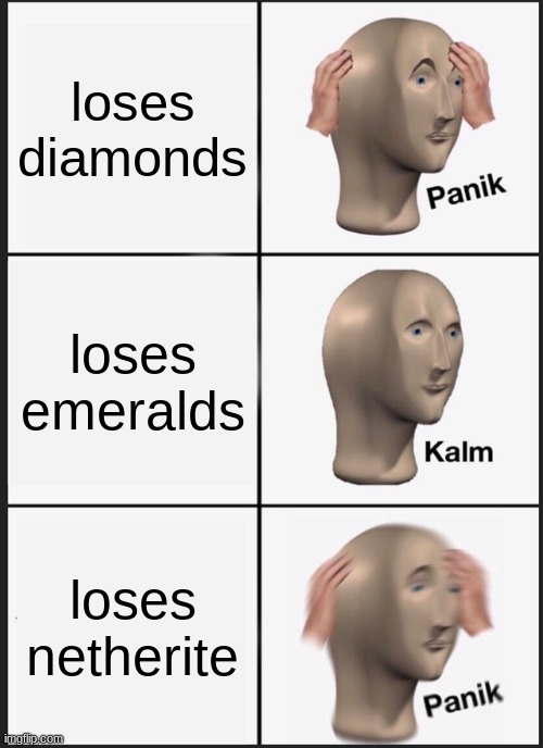 Panik Kalm Panik Meme | loses diamonds; loses emeralds; loses netherite | image tagged in memes,panik kalm panik | made w/ Imgflip meme maker