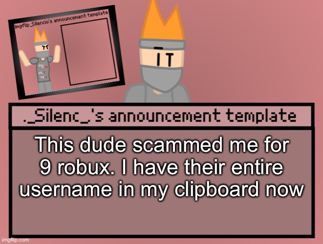 i mean i didnt care about the robux but why man just why | This dude scammed me for 9 robux. I have their entire username in my clipboard now | image tagged in silenc s announcement template | made w/ Imgflip meme maker