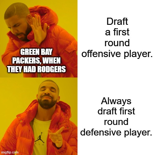 Drake Hotline Bling | Draft a first round offensive player. GREEN BAY PACKERS, WHEN THEY HAD RODGERS; Always draft first round defensive player. | image tagged in memes,drake hotline bling,aaron rodgers,green bay packers | made w/ Imgflip meme maker