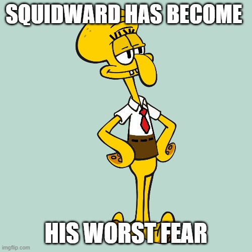 Poor Squidward | SQUIDWARD HAS BECOME; HIS WORST FEAR | image tagged in squidward,spongebob | made w/ Imgflip meme maker