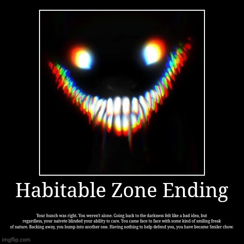 Habitable Zone Ending | Your hunch was right. You weren't alone. Going back to the darkness felt like a bad idea, but regardless, your naive | image tagged in funny,demotivationals | made w/ Imgflip demotivational maker