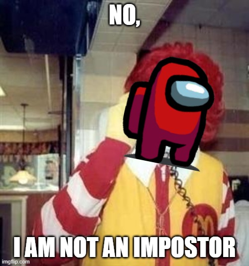 sus | NO, I AM NOT AN IMPOSTOR | image tagged in ronald mcdonald temp | made w/ Imgflip meme maker