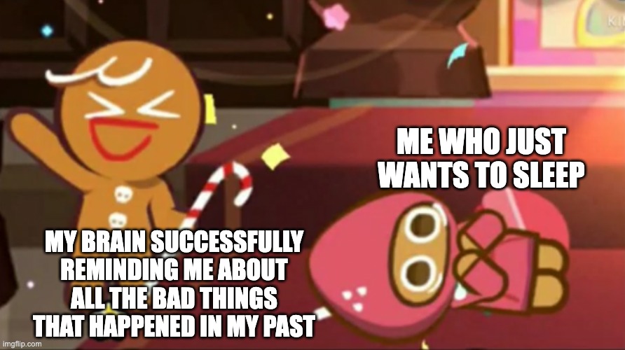 HATE IT when that happens | ME WHO JUST WANTS TO SLEEP; MY BRAIN SUCCESSFULLY REMINDING ME ABOUT ALL THE BAD THINGS THAT HAPPENED IN MY PAST | image tagged in happy gingerbrave vs traumatized strawberry cookie,can't sleep,brain | made w/ Imgflip meme maker