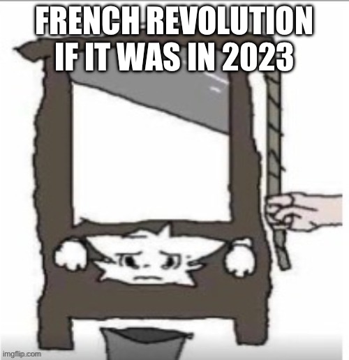 FRENCH REVOLUTION IF IT WAS IN 2023 | made w/ Imgflip meme maker