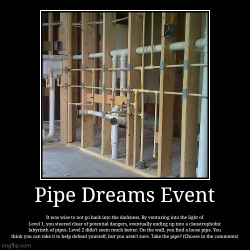 Pipe Dreams Event | It was wise to not go back into the darkness. By venturing into the light of Level 1, you steered clear of potential dan | image tagged in the backrooms,event | made w/ Imgflip demotivational maker