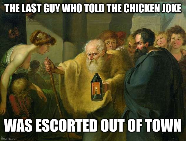 Chicken jokes | THE LAST GUY WHO TOLD THE CHICKEN JOKE; WAS ESCORTED OUT OF TOWN | image tagged in unpopular philosophy,boomboomer,telling,jokes | made w/ Imgflip meme maker