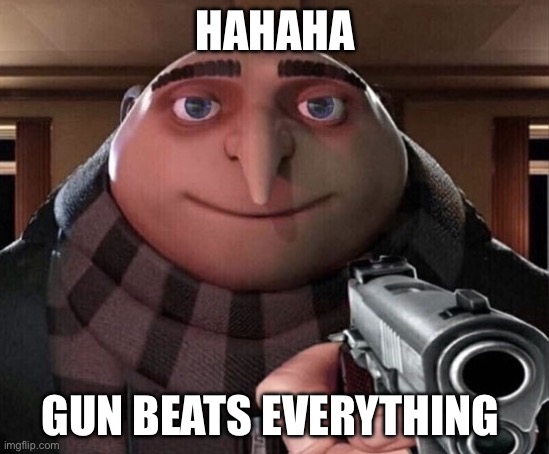 Gru Gun | HAHAHA GUN BEATS EVERYTHING | image tagged in gru gun | made w/ Imgflip meme maker