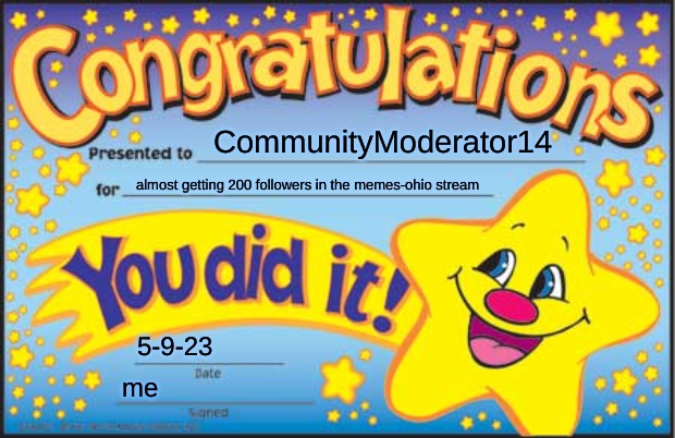 come who is the lucky person | CommunityModerator14; almost getting 200 followers in the memes-ohio stream; 5-9-23; me | image tagged in memes,happy star congratulations | made w/ Imgflip meme maker