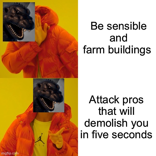 Drake Hotline Bling Meme | Be sensible and farm buildings; Attack pros that will demolish you in five seconds | image tagged in memes,drake hotline bling | made w/ Imgflip meme maker