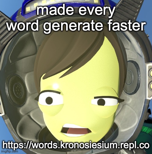 also dark mode | made every word generate faster; https://words.kronosiesium.repl.co | image tagged in confused kerbal | made w/ Imgflip meme maker