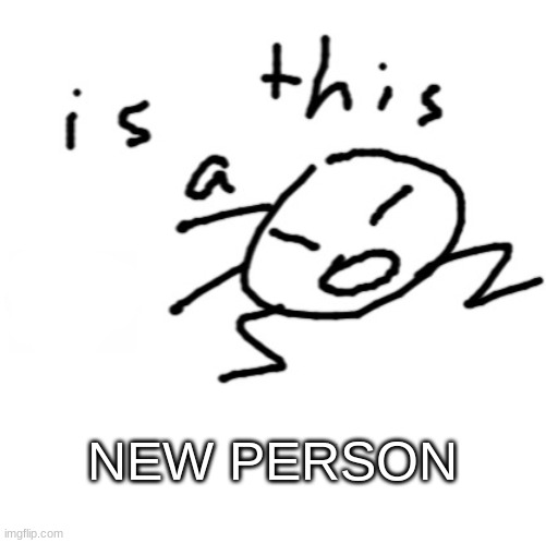 is this a | NEW PERSON | image tagged in is this a | made w/ Imgflip meme maker