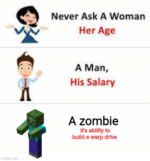A zombie can't build a warp drive | A zombie; It's ability to build a warp drive | image tagged in never ask a woman her age | made w/ Imgflip meme maker