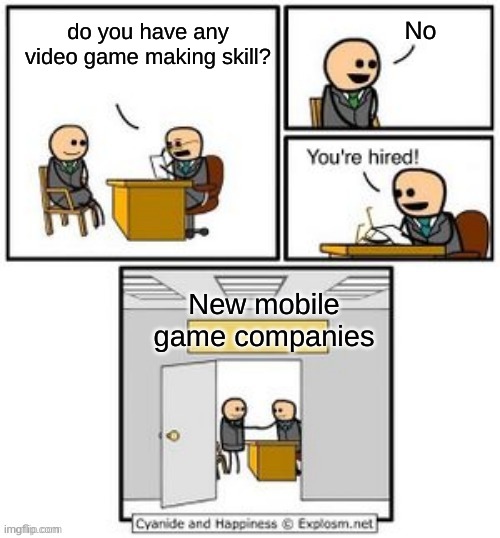Your hired | No; do you have any video game making skill? New mobile game companies | image tagged in your hired | made w/ Imgflip meme maker