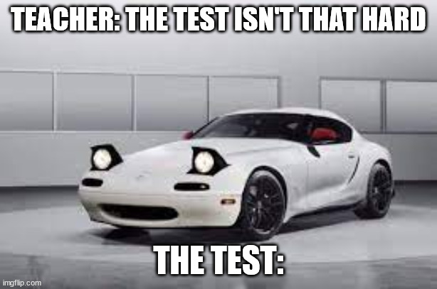 The test isn't hard | TEACHER: THE TEST ISN'T THAT HARD; THE TEST: | image tagged in the test isn't hard | made w/ Imgflip meme maker
