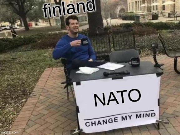 change my mind | finland; NATO | image tagged in memes,change my mind,nato,finland | made w/ Imgflip meme maker