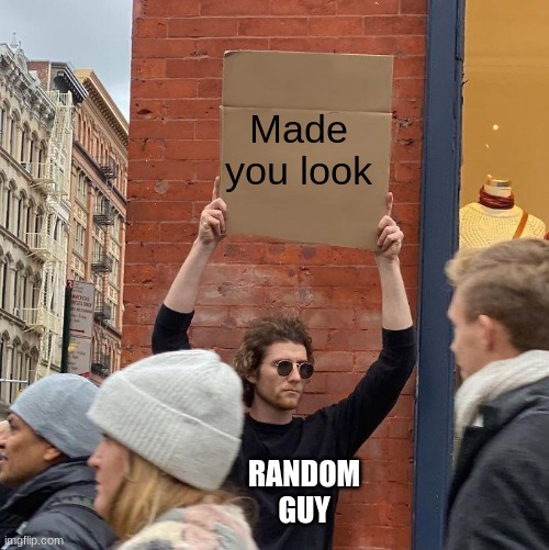 Made you look; RANDOM GUY | image tagged in man holding up sign | made w/ Imgflip meme maker