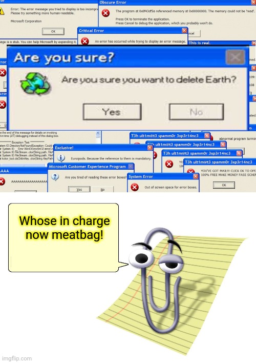 Rise of the machines | Whose in charge now meatbag! | image tagged in clippy,windows,hates,us | made w/ Imgflip meme maker