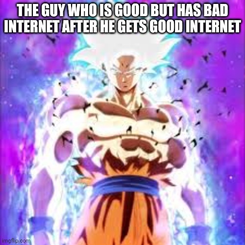 super powers | THE GUY WHO IS GOOD BUT HAS BAD INTERNET AFTER HE GETS GOOD INTERNET | image tagged in super powers | made w/ Imgflip meme maker