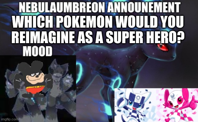 ... | WHICH POKEMON WOULD YOU REIMAGINE AS A SUPER HERO? | image tagged in nebulaumbreon anncounement | made w/ Imgflip meme maker