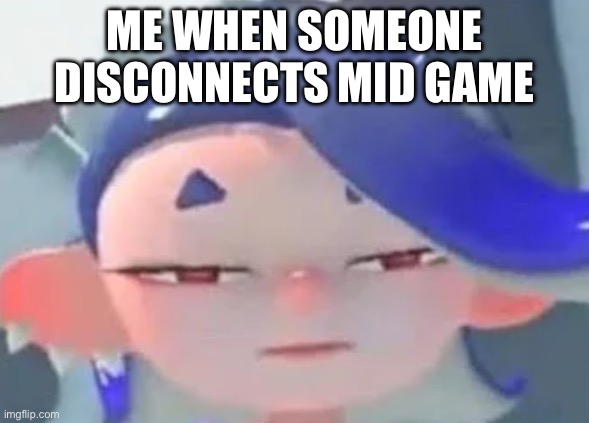 I hate when this happens | ME WHEN SOMEONE DISCONNECTS MID GAME | image tagged in forward facing shiver | made w/ Imgflip meme maker
