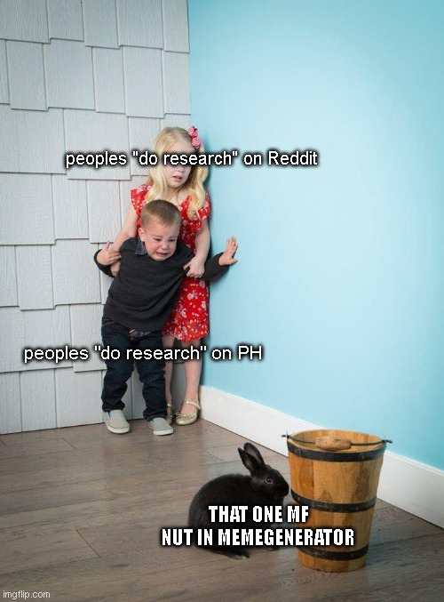 NSFW memes..... | peoples "do research" on Reddit; peoples "do research" on PH; THAT ONE MF NUT IN MEMEGENERATOR | image tagged in kids afraid of rabbit | made w/ Imgflip meme maker