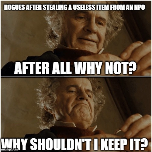 I have done this before | ROGUES AFTER STEALING A USELESS ITEM FROM AN NPC; AFTER ALL WHY NOT? WHY SHOULDN'T I KEEP IT? | image tagged in bilbo - why shouldn t i keep it,dnd,rogues,stealing | made w/ Imgflip meme maker