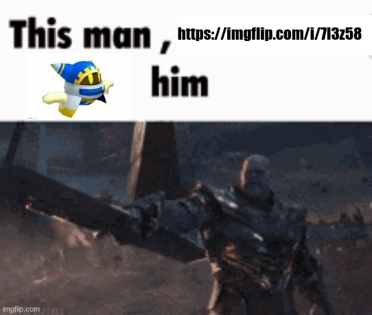 This man, _____ him | https://imgflip.com/i/7l3z58 | image tagged in this man _____ him | made w/ Imgflip meme maker