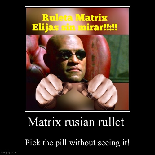 Matrix rusian rullet | Pick the pill without seeing it! | image tagged in funny,demotivationals | made w/ Imgflip demotivational maker