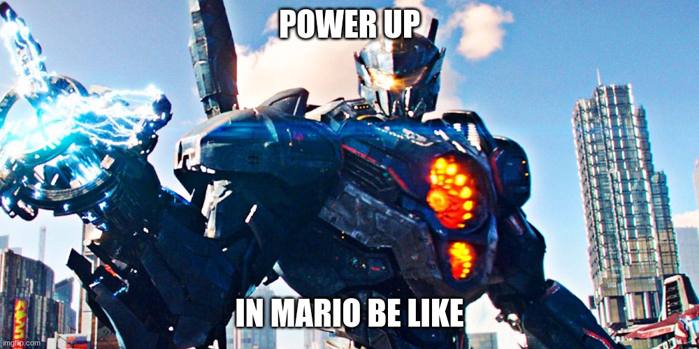 Pacific Rim Uprising | POWER UP; IN MARIO BE LIKE | image tagged in pacific rim uprising | made w/ Imgflip meme maker