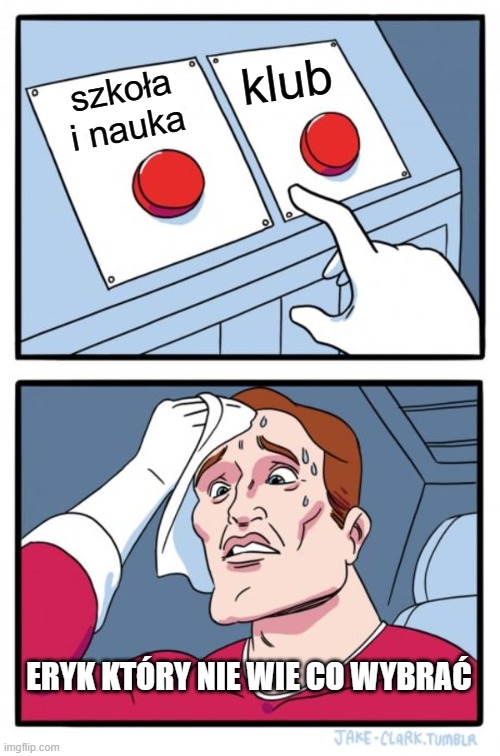 Two Buttons Meme | klub; szkoła i nauka; ERYK KTÓRY NIE WIE CO WYBRAĆ | image tagged in memes,two buttons | made w/ Imgflip meme maker