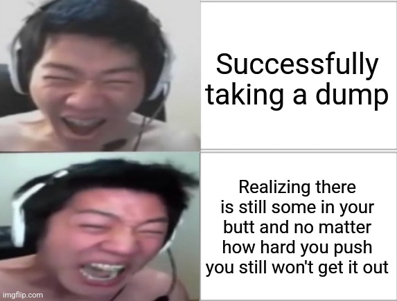 chultae123 rage | Successfully taking a dump; Realizing there is still some in your butt and no matter how hard you push you still won't get it out | image tagged in chultae123 rage | made w/ Imgflip meme maker