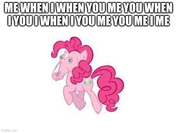 Pinkie Horseman | ME WHEN I WHEN YOU ME YOU WHEN I YOU I WHEN I YOU ME YOU ME I ME | image tagged in weird | made w/ Imgflip meme maker