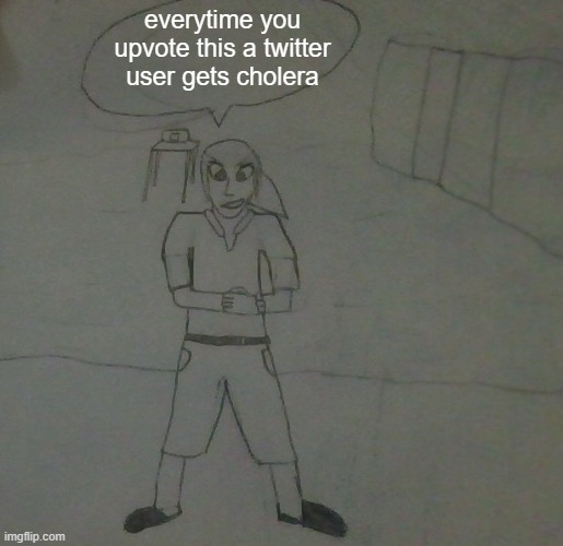 its a disease that makes you shit yourself and you can die in a few hours from it | everytime you upvote this a twitter user gets cholera | image tagged in jake had to do it to em | made w/ Imgflip meme maker