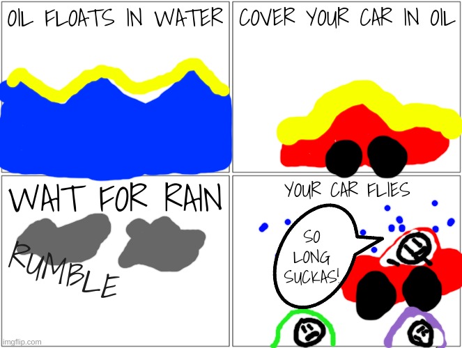 no more traffic! | OIL FLOATS IN WATER; COVER YOUR CAR IN OIL; WAIT FOR RAIN; YOUR CAR FLIES; SO LONG SUCKAS! RUMBLE | image tagged in memes,blank comic panel 2x2,traffic | made w/ Imgflip meme maker