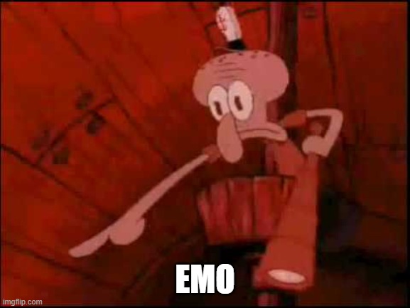 Squidward pointing | EMO | image tagged in squidward pointing | made w/ Imgflip meme maker