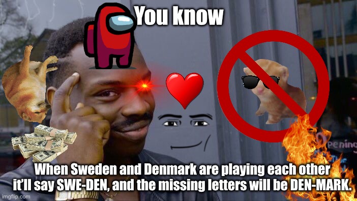 A Big Bang | You know; When Sweden and Denmark are playing each other it’ll say SWE-DEN, and the missing letters will be DEN-MARK. | image tagged in memes,roll safe think about it,think about it | made w/ Imgflip meme maker