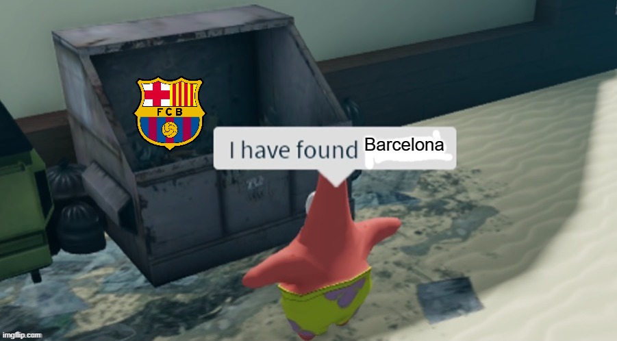 I have found Barcelona | Barcelona | image tagged in i have found x | made w/ Imgflip meme maker