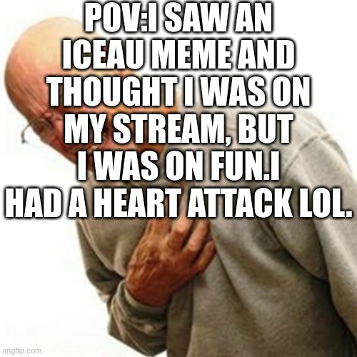 excitement to sadness | POV:I SAW AN ICEAU MEME AND THOUGHT I WAS ON MY STREAM, BUT I WAS ON FUN.I HAD A HEART ATTACK LOL. | image tagged in memes,lol | made w/ Imgflip meme maker