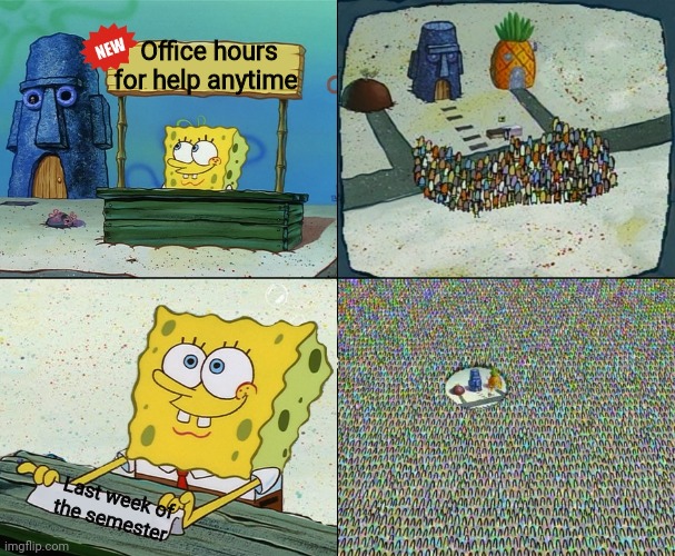 Spongebob crowd meme | Office hours for help anytime; Last week of the semester | image tagged in spongebob crowd meme,college,teacher | made w/ Imgflip meme maker