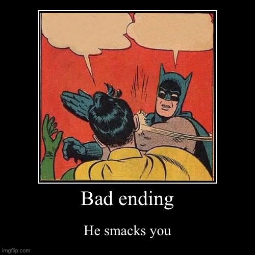 Bad ending | He smacks you | image tagged in funny,demotivationals | made w/ Imgflip demotivational maker