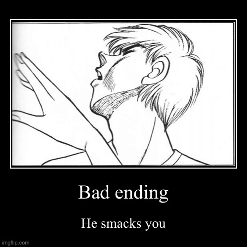 Bad ending | He smacks you | image tagged in funny,demotivationals | made w/ Imgflip demotivational maker