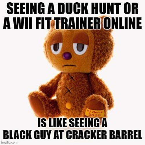 Pj plush | SEEING A DUCK HUNT OR A WII FIT TRAINER ONLINE; IS LIKE SEEING A BLACK GUY AT CRACKER BARREL | image tagged in pj plush | made w/ Imgflip meme maker