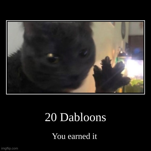 rip | 20 Dabloons | You earned it | image tagged in funny,demotivationals | made w/ Imgflip demotivational maker