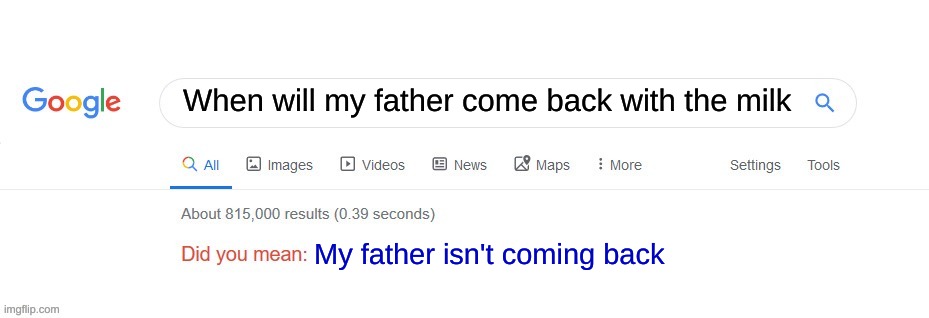 Did you mean? | When will my father come back with the milk; My father isn't coming back | image tagged in did you mean | made w/ Imgflip meme maker