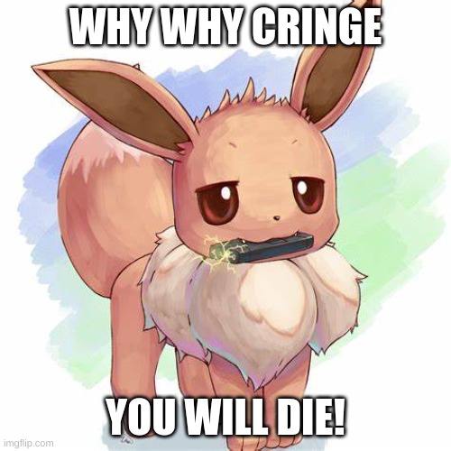 why god | WHY WHY CRINGE; YOU WILL DIE! | image tagged in tazer eevee,just whyyyyyyyyyyyyyyyyyyyyyyyyy | made w/ Imgflip meme maker