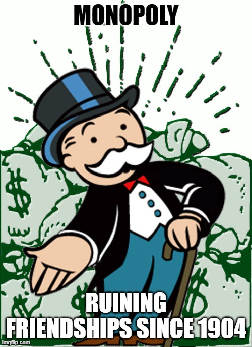 Monopoly Man | MONOPOLY; RUINING FRIENDSHIPS SINCE 1904 | image tagged in monopoly man | made w/ Imgflip meme maker