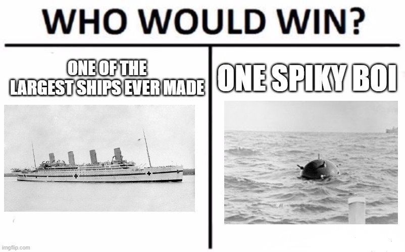 Who Would Win? Meme | ONE OF THE LARGEST SHIPS EVER MADE; ONE SPIKY BOI | image tagged in memes,who would win,funny,ww1,mine | made w/ Imgflip meme maker