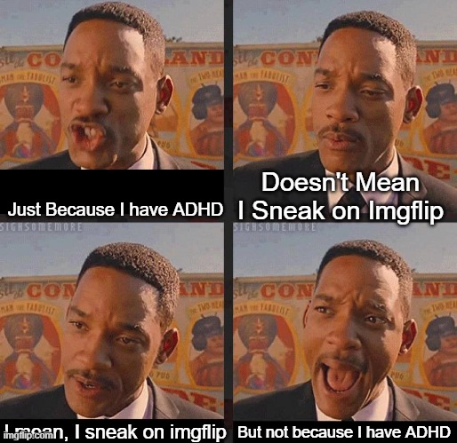 I sneak on it A LOT! | Doesn't Mean I Sneak on Imgflip; Just Because I have ADHD; But not because I have ADHD; I mean, I sneak on imgflip | image tagged in but not because i'm black,adhd,imgflip,this tag is not important | made w/ Imgflip meme maker